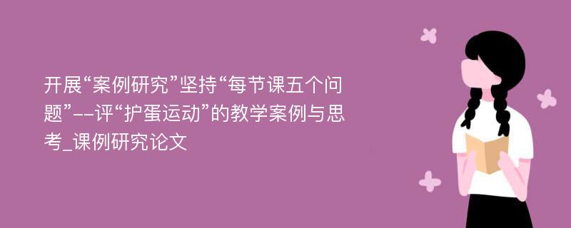 开展“案例研究”坚持“每节课五个问题”--评“护蛋运动”的教学案例与思考_课例研究论文