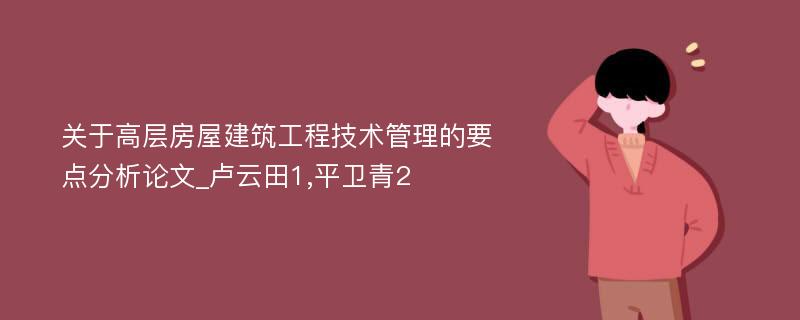 关于高层房屋建筑工程技术管理的要点分析论文_卢云田1,平卫青2