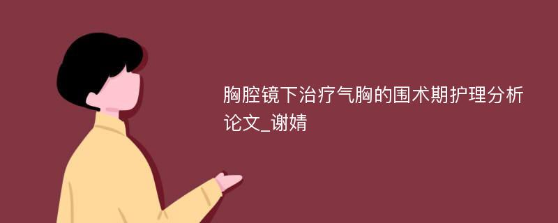 胸腔镜下治疗气胸的围术期护理分析论文_谢婧