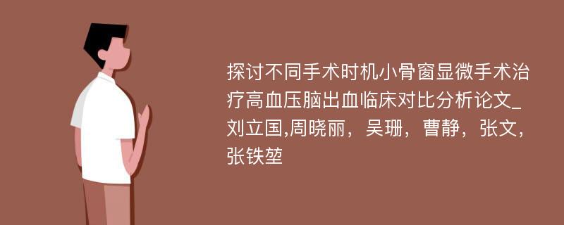 探讨不同手术时机小骨窗显微手术治疗高血压脑出血临床对比分析论文_刘立国,周晓丽，吴珊，曹静，张文，张铁堃