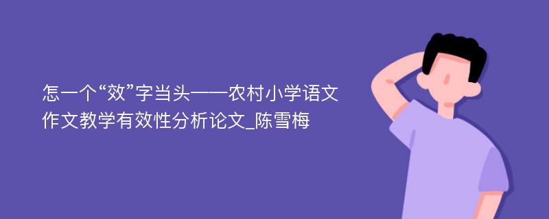 怎一个“效”字当头——农村小学语文作文教学有效性分析论文_陈雪梅