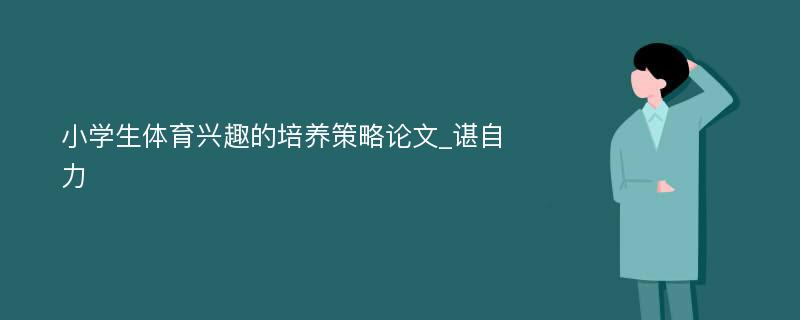 小学生体育兴趣的培养策略论文_谌自力