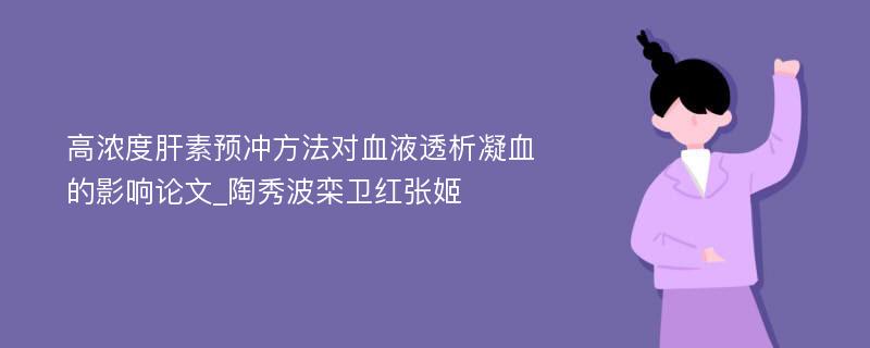 高浓度肝素预冲方法对血液透析凝血的影响论文_陶秀波栾卫红张姬