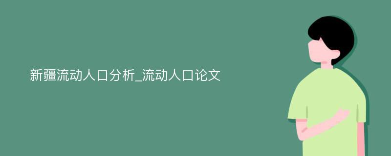 新疆流动人口分析_流动人口论文