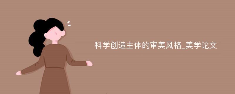 科学创造主体的审美风格_美学论文