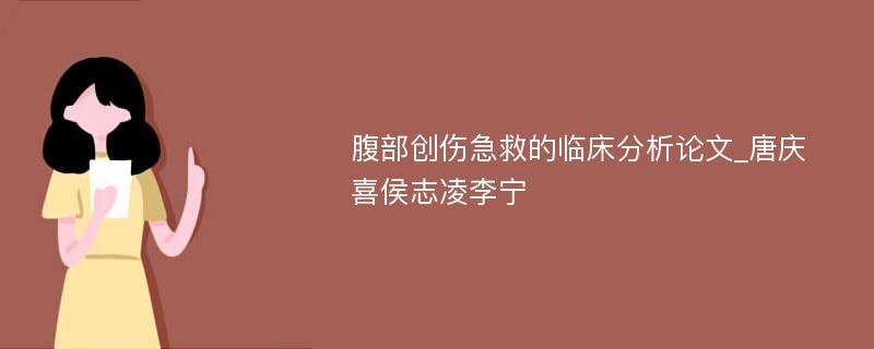 腹部创伤急救的临床分析论文_唐庆喜侯志凌李宁