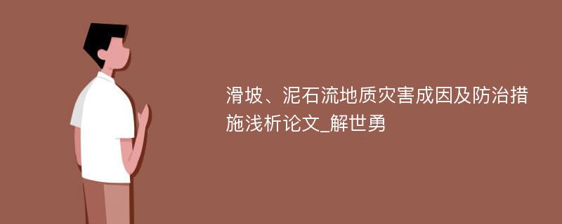 滑坡、泥石流地质灾害成因及防治措施浅析论文_解世勇