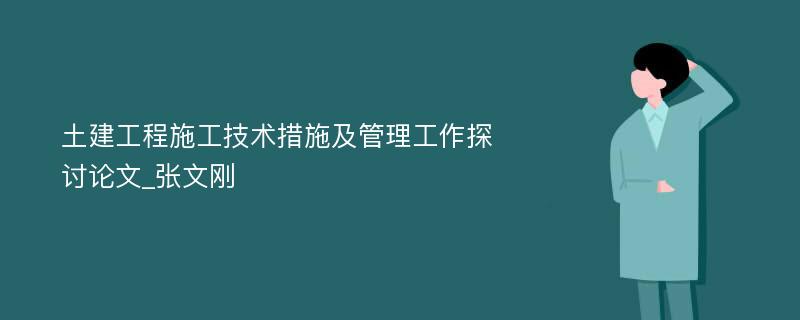 土建工程施工技术措施及管理工作探讨论文_张文刚