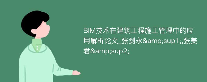 BIM技术在建筑工程施工管理中的应用解析论文_张剑永&sup1;,张美君&sup2;