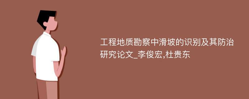 工程地质勘察中滑坡的识别及其防治研究论文_李俊宏,杜贵东