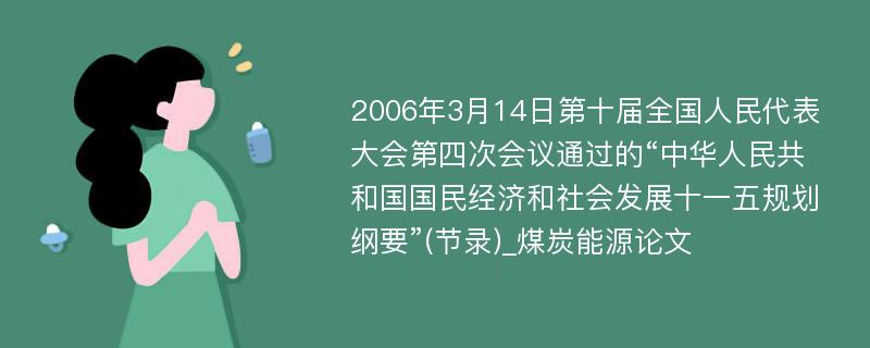 2006年3月14日第十届全国人民代表大会第四次会议通过的“中华人民共和国国民经济和社会发展十一五规划纲要”(节录)_煤炭能源论文