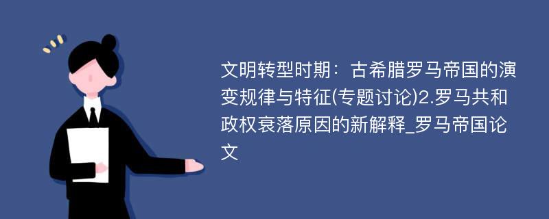 文明转型时期：古希腊罗马帝国的演变规律与特征(专题讨论)2.罗马共和政权衰落原因的新解释_罗马帝国论文