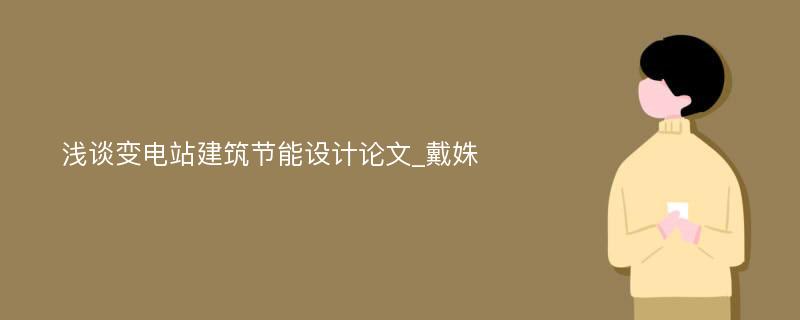 浅谈变电站建筑节能设计论文_戴姝