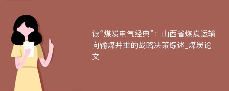 读“煤炭电气经典”：山西省煤炭运输向输煤并重的战略决策综述_煤炭论文