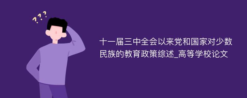 十一届三中全会以来党和国家对少数民族的教育政策综述_高等学校论文