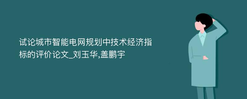 试论城市智能电网规划中技术经济指标的评价论文_刘玉华,盖鹏宇