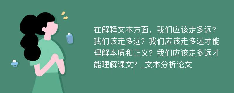 在解释文本方面，我们应该走多远？我们该走多远？我们应该走多远才能理解本质和正义？我们应该走多远才能理解课文？_文本分析论文