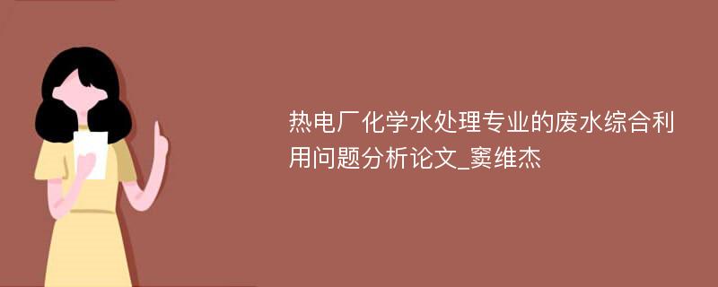 热电厂化学水处理专业的废水综合利用问题分析论文_窦维杰