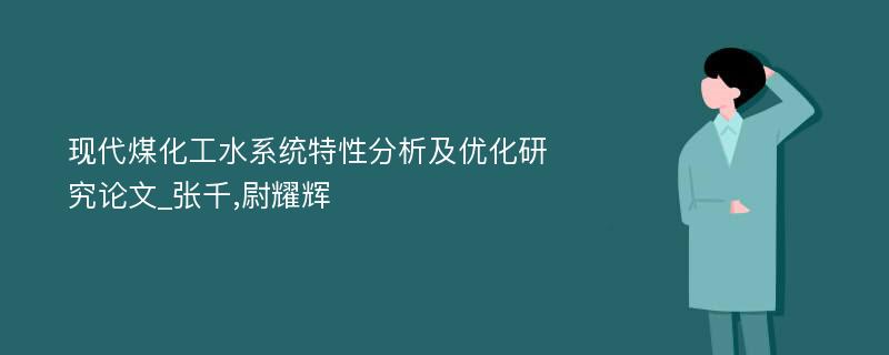 现代煤化工水系统特性分析及优化研究论文_张千,尉耀辉