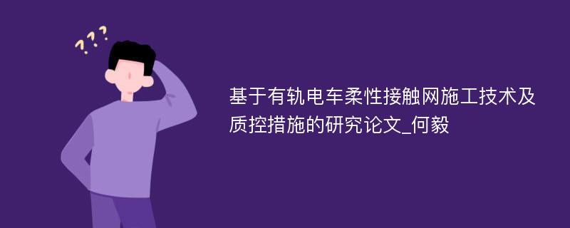 基于有轨电车柔性接触网施工技术及质控措施的研究论文_何毅