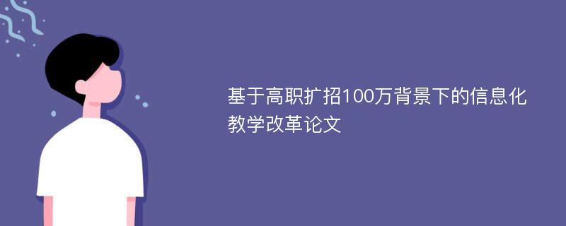 基于高职扩招100万背景下的信息化教学改革论文