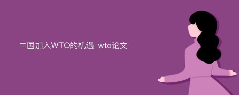 中国加入WTO的机遇_wto论文