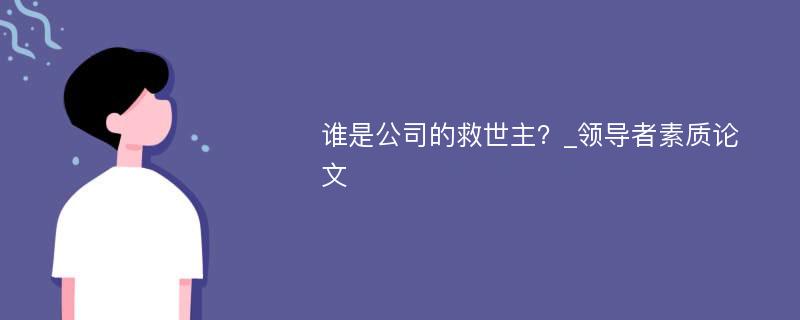 谁是公司的救世主？_领导者素质论文