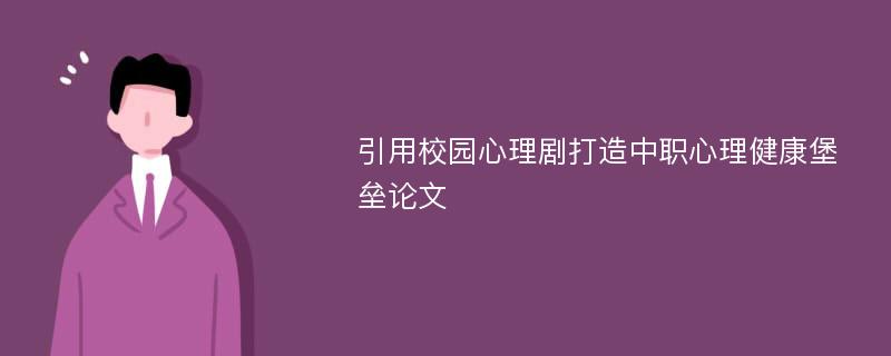 引用校园心理剧打造中职心理健康堡垒论文