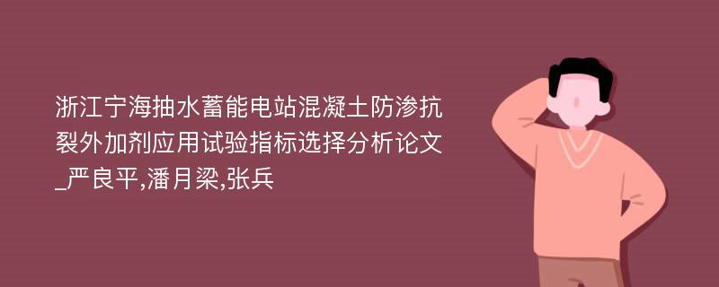 浙江宁海抽水蓄能电站混凝土防渗抗裂外加剂应用试验指标选择分析论文_严良平,潘月梁,张兵