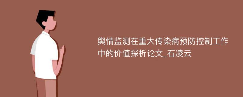 舆情监测在重大传染病预防控制工作中的价值探析论文_石凌云