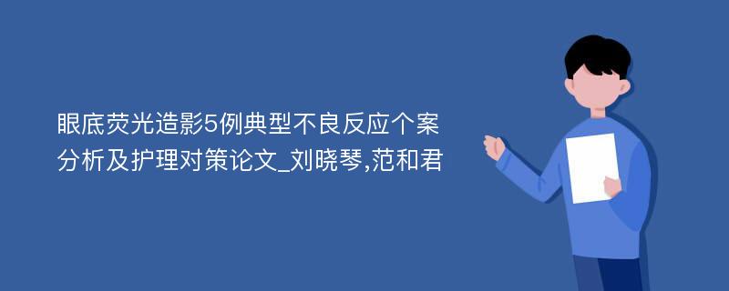 眼底荧光造影5例典型不良反应个案分析及护理对策论文_刘晓琴,范和君