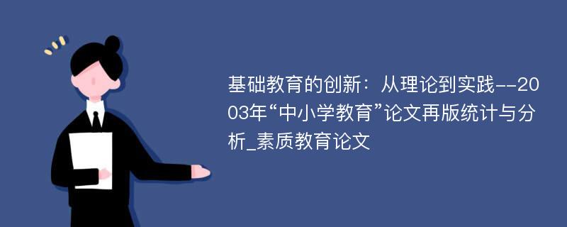 基础教育的创新：从理论到实践--2003年“中小学教育”论文再版统计与分析_素质教育论文