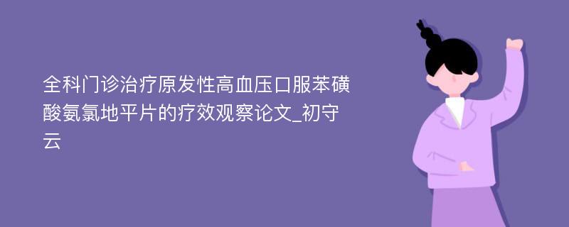 全科门诊治疗原发性高血压口服苯磺酸氨氯地平片的疗效观察论文_初守云