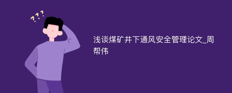 浅谈煤矿井下通风安全管理论文_周帮伟