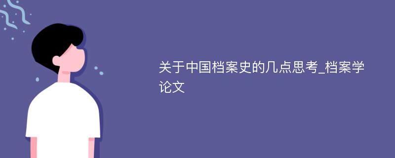 关于中国档案史的几点思考_档案学论文