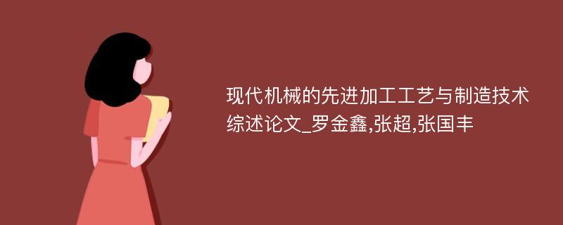 现代机械的先进加工工艺与制造技术综述论文_罗金鑫,张超,张国丰