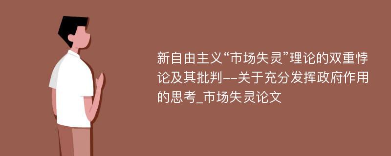 新自由主义“市场失灵”理论的双重悖论及其批判--关于充分发挥政府作用的思考_市场失灵论文