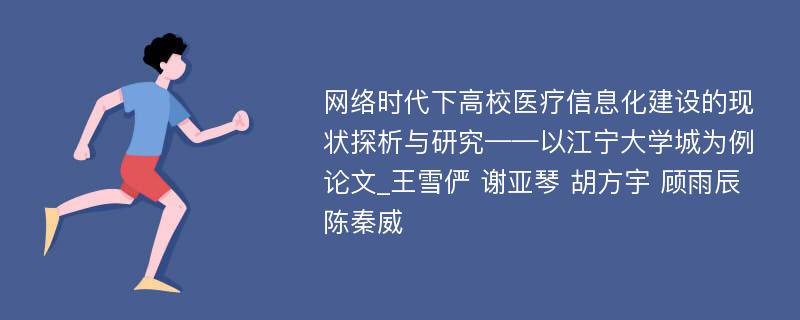 网络时代下高校医疗信息化建设的现状探析与研究——以江宁大学城为例论文_王雪俨 谢亚琴 胡方宇 顾雨辰 陈秦威