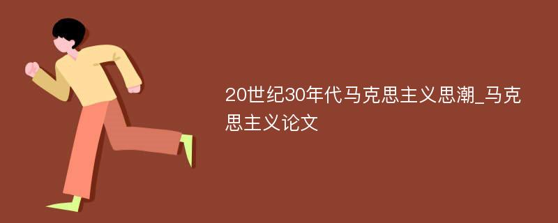 20世纪30年代马克思主义思潮_马克思主义论文