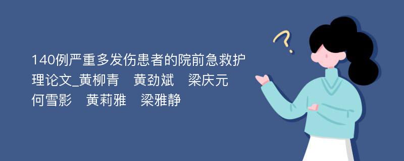 140例严重多发伤患者的院前急救护理论文_黄柳青　黄劲斌　梁庆元　何雪影　黄莉雅　梁雅静