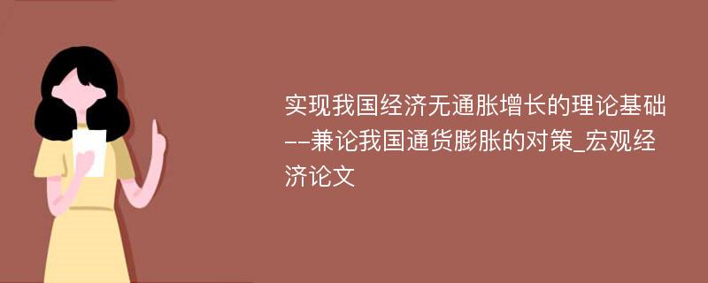 实现我国经济无通胀增长的理论基础--兼论我国通货膨胀的对策_宏观经济论文