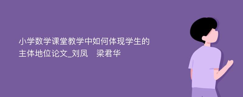 小学数学课堂教学中如何体现学生的主体地位论文_刘凤　梁君华