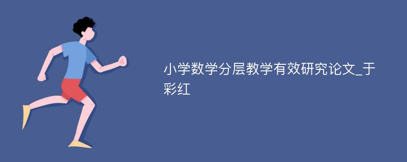 小学数学分层教学有效研究论文_于彩红