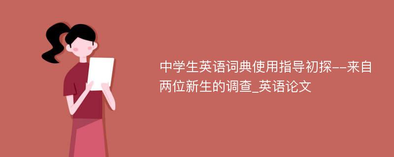 中学生英语词典使用指导初探--来自两位新生的调查_英语论文