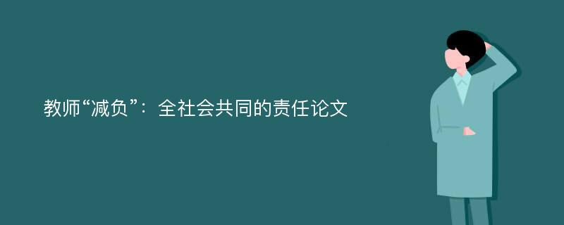 教师“减负”：全社会共同的责任论文