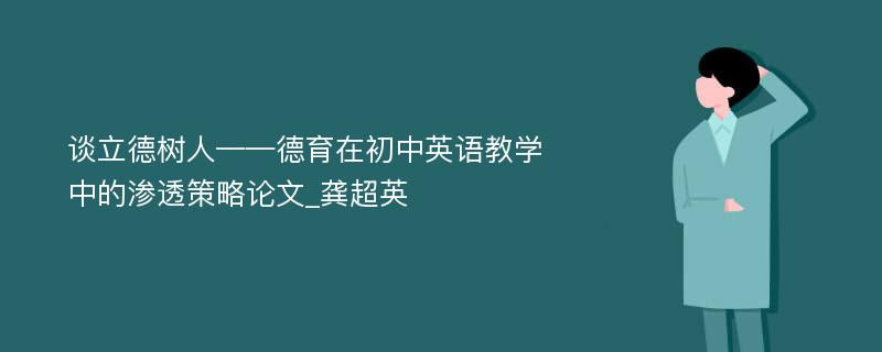 谈立德树人——德育在初中英语教学中的渗透策略论文_龚超英