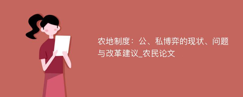 农地制度：公、私博弈的现状、问题与改革建议_农民论文