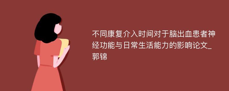 不同康复介入时间对于脑出血患者神经功能与日常生活能力的影响论文_郭锦