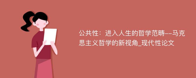 公共性：进入人生的哲学范畴--马克思主义哲学的新视角_现代性论文