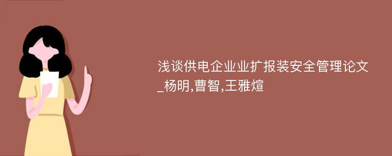 浅谈供电企业业扩报装安全管理论文_杨明,曹智,王雅煊